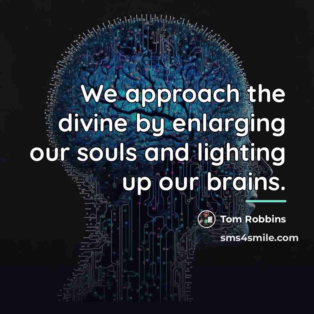 “We approach the divine by enlarging our souls and lighting…” quote by Tom Robbins