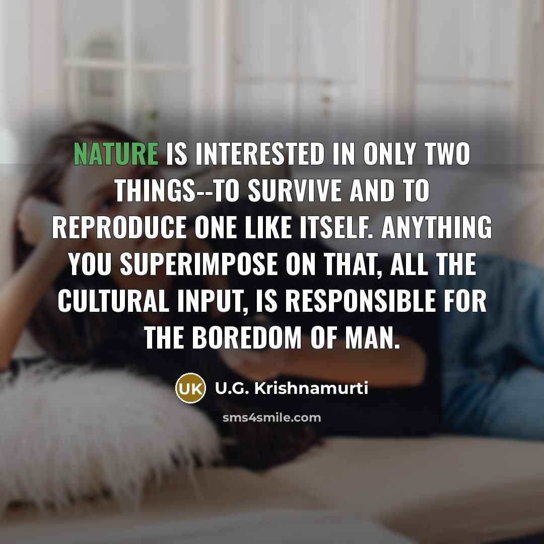 “Nature is interested in only two things--to survive and to…” quote by U.G. Krishnamurti
