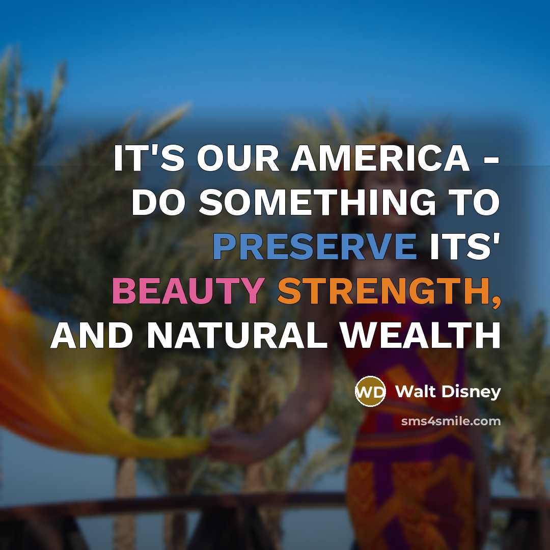 “IT'S OUR AMERICA - DO SOMETHING TO PRESERVE ITS' BEAUTY…” quote by Walt Disney