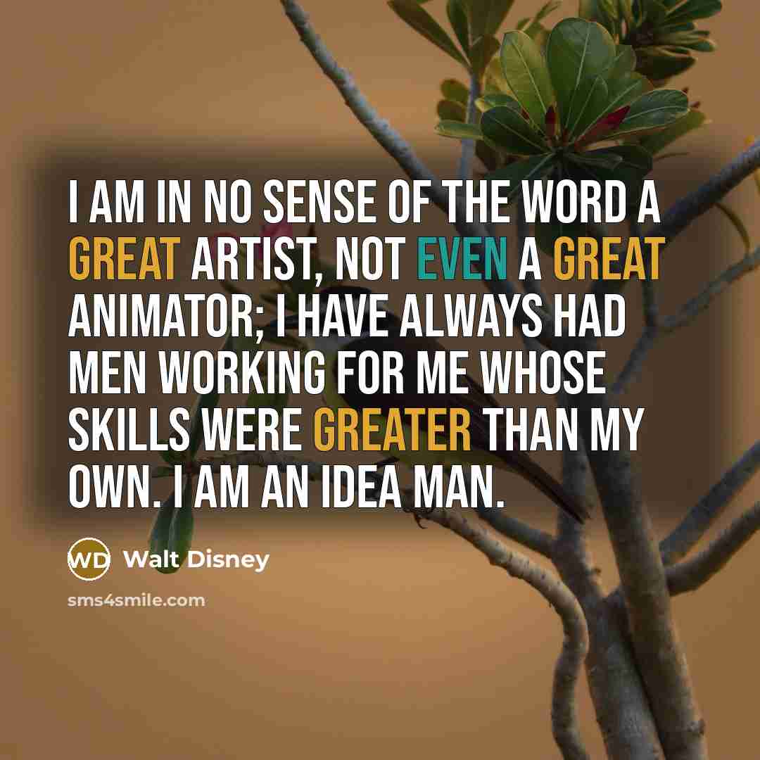 “I am in no sense of the word a great…” quote by Walt Disney