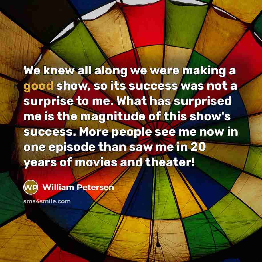 “We knew all along we were making a good show,…” quote by William Petersen