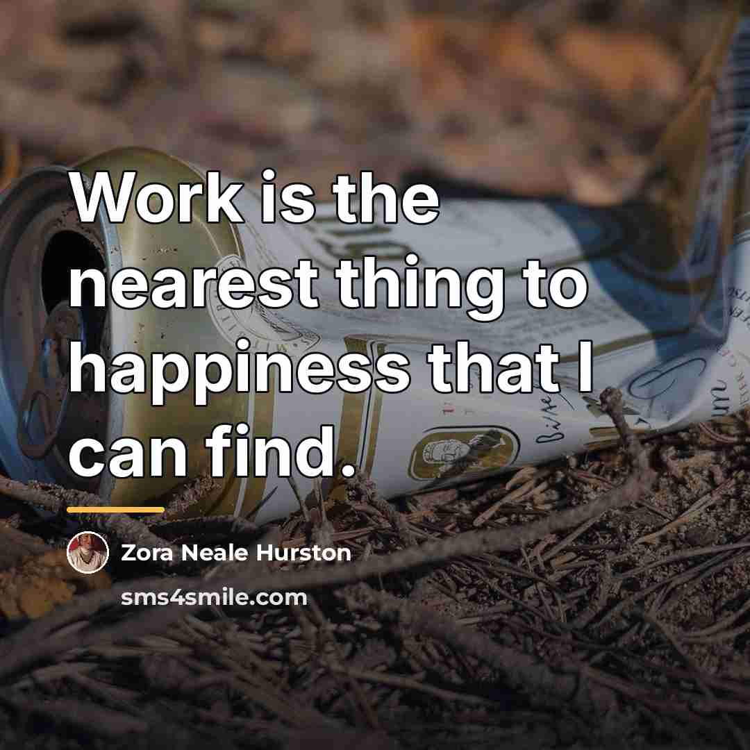 “Work is the nearest thing to happiness that I can…” quote by Zora Neale Hurston