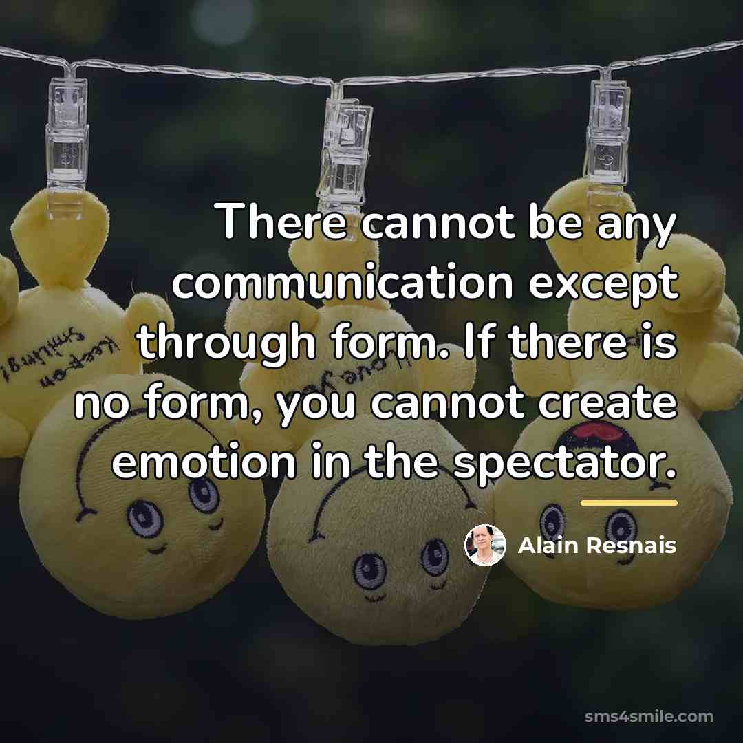 “There cannot be any communication except through form. If there…” quote by Alain Resnais