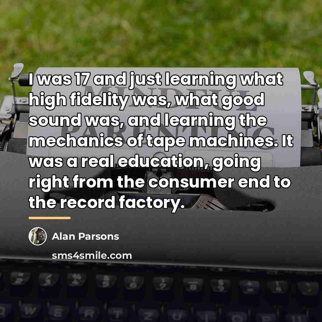 “I was 17 and just learning what high fidelity was,…” quote by Alan Parsons