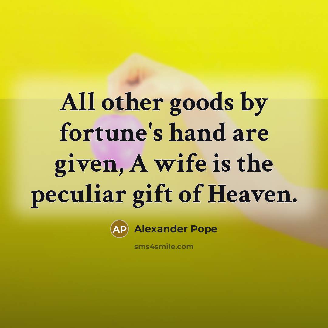 “All other goods by fortune's hand are given, A wife…” quote by Alexander Pope