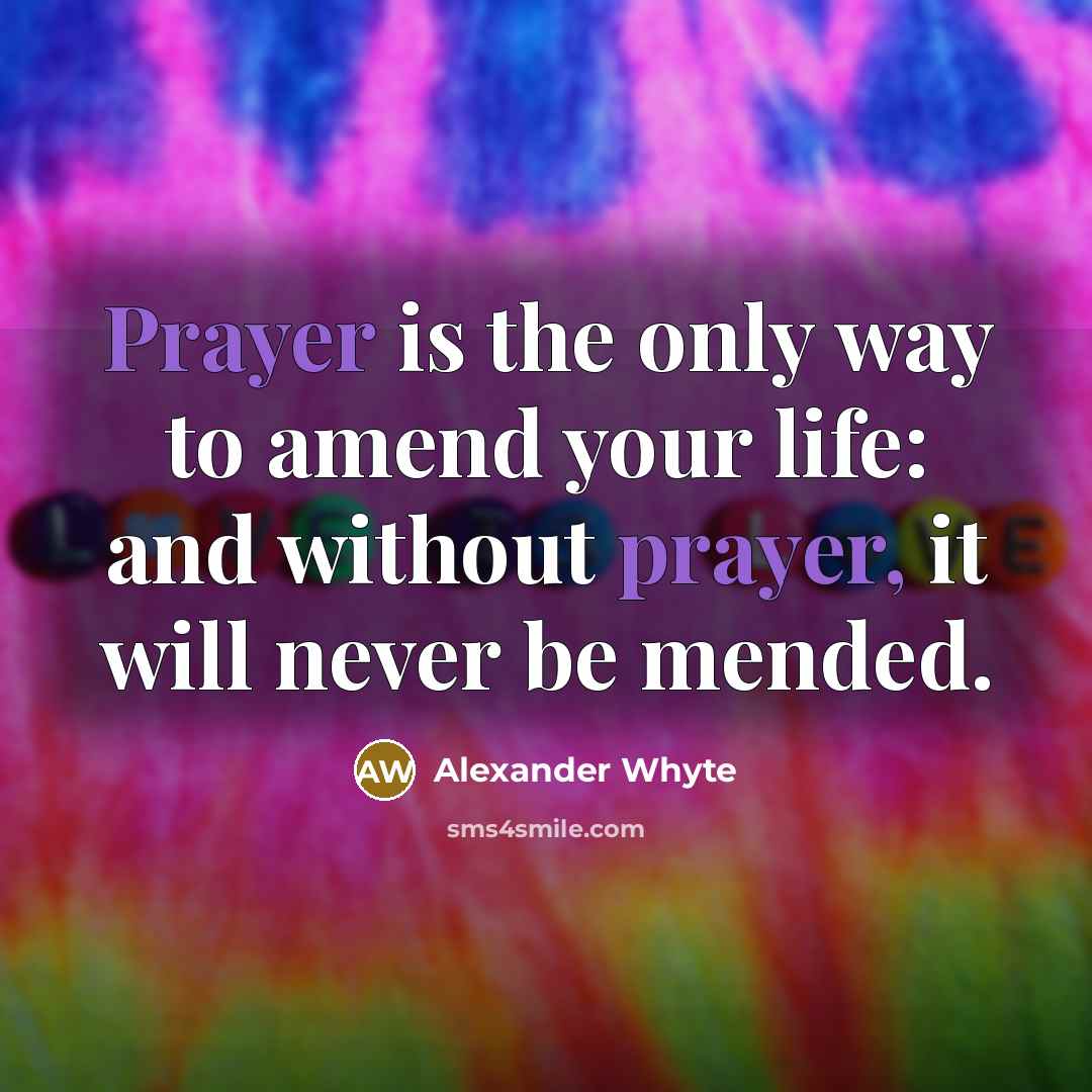 “Prayer is the only way to amend your life: and…” quote by Alexander Whyte