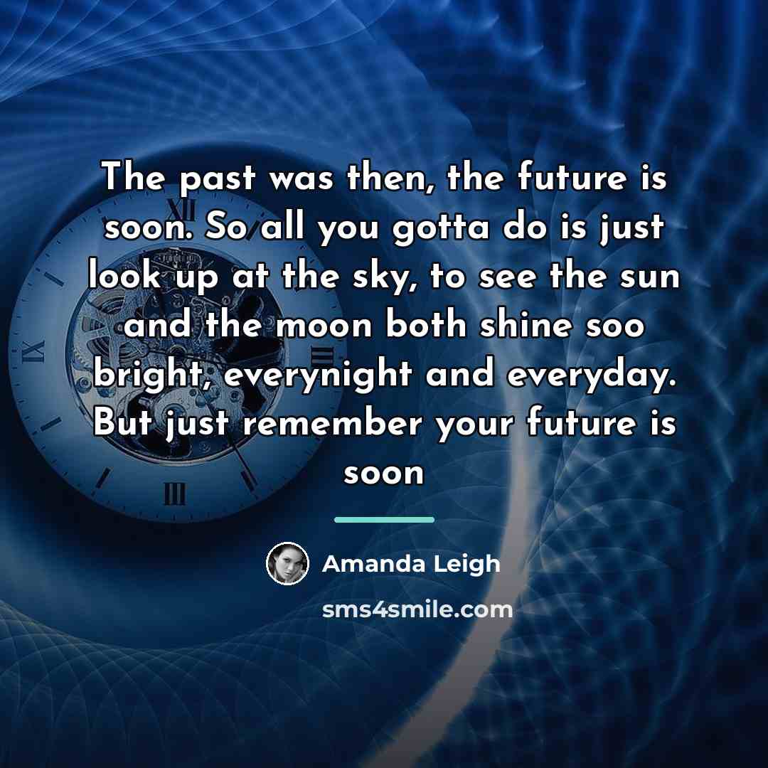“The past was then, the future is soon. So all…” quote by Amanda Leigh