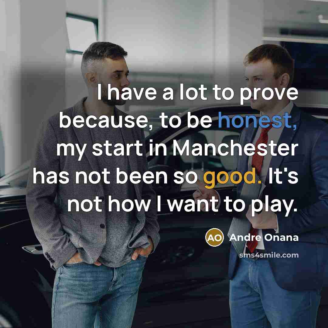 “I have a lot to prove because, to be honest,…” quote by Andre Onana