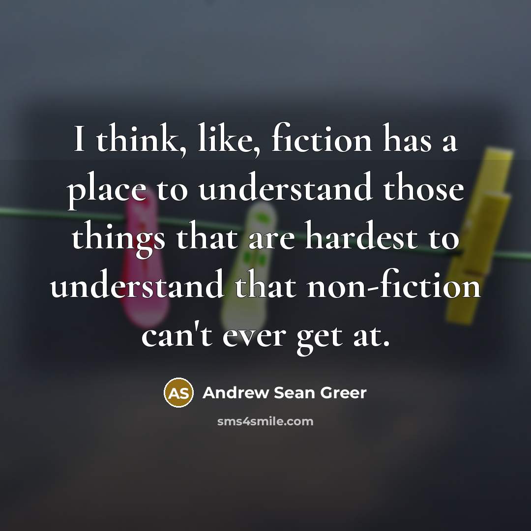 “I think, like, fiction has a place to understand those…” quote by Andrew Sean Greer