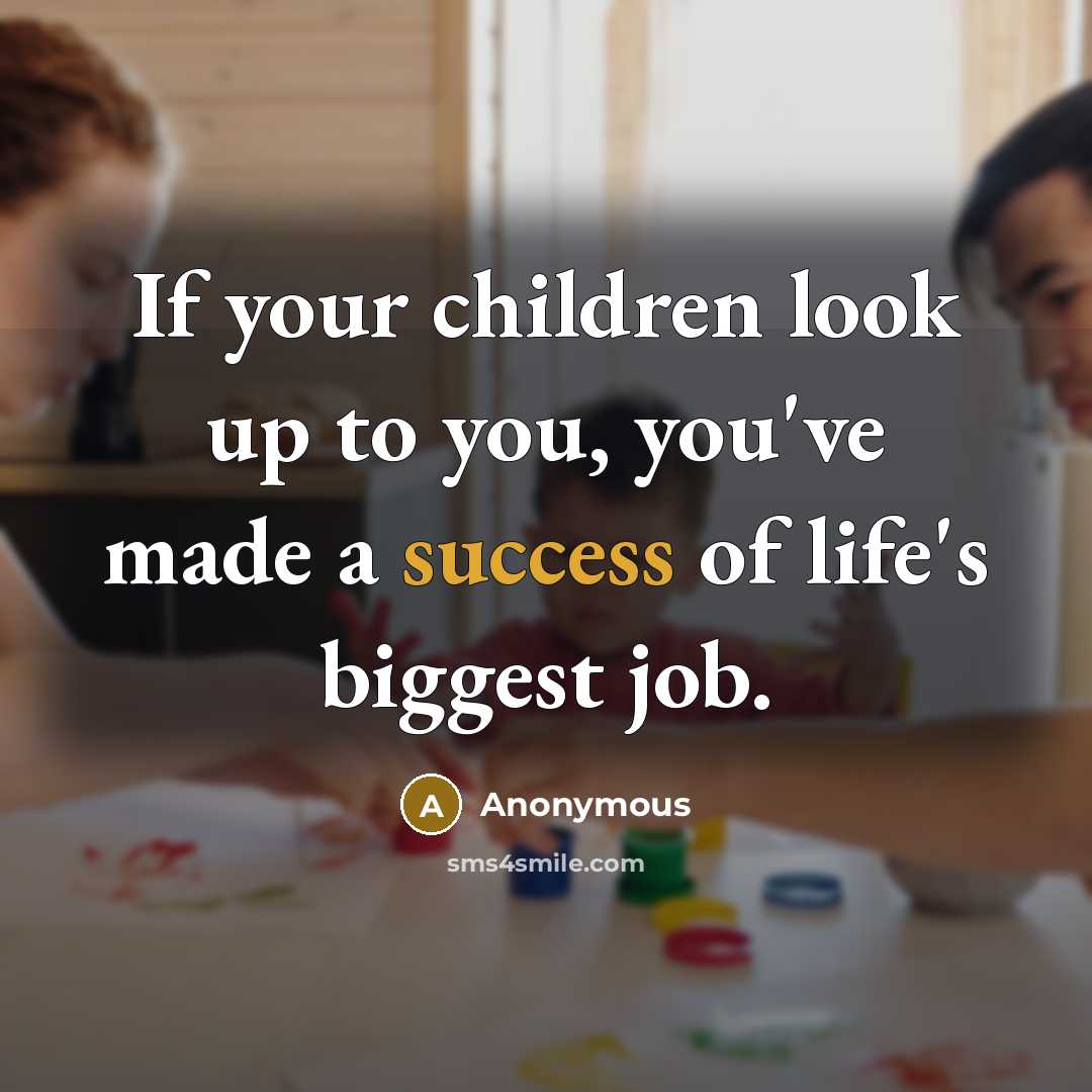 “If your children look up to you, you've made a…” quote by Anonymous