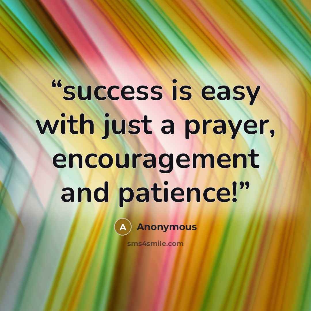 “success is easy with just a prayer, encouragement and patience!” quote by Anonymous