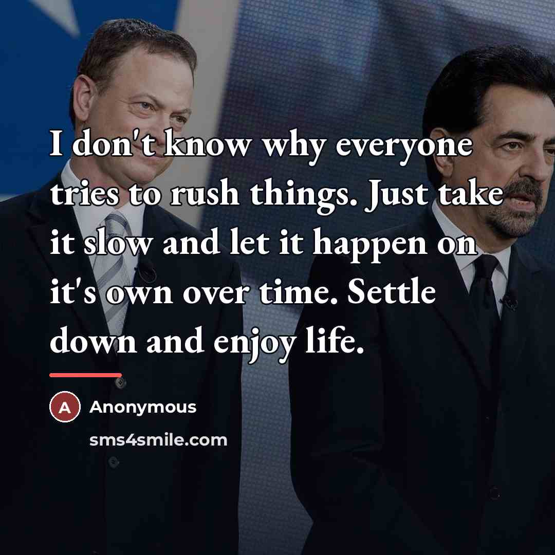 “I don't know why everyone tries to rush things. Just…” quote by Anonymous