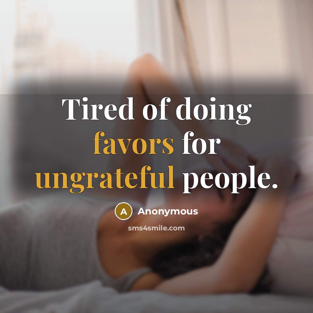 “Tired of doing favors for ungrateful people.” quote by Anonymous