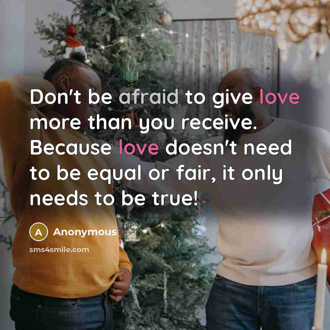 “Don't be afraid to give love more than you receive.…” quote by Anonymous