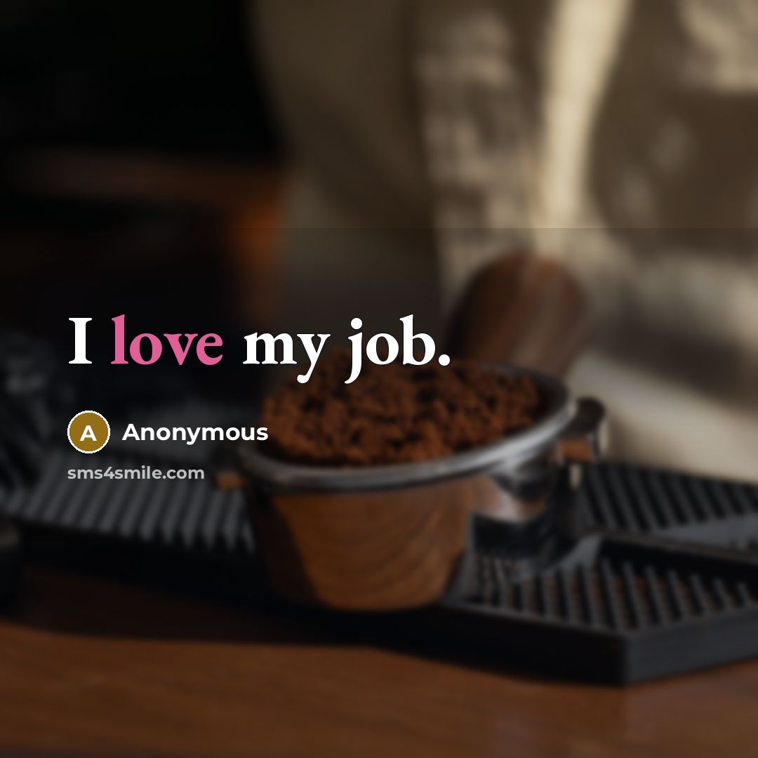 “I love my job.” quote by Anonymous