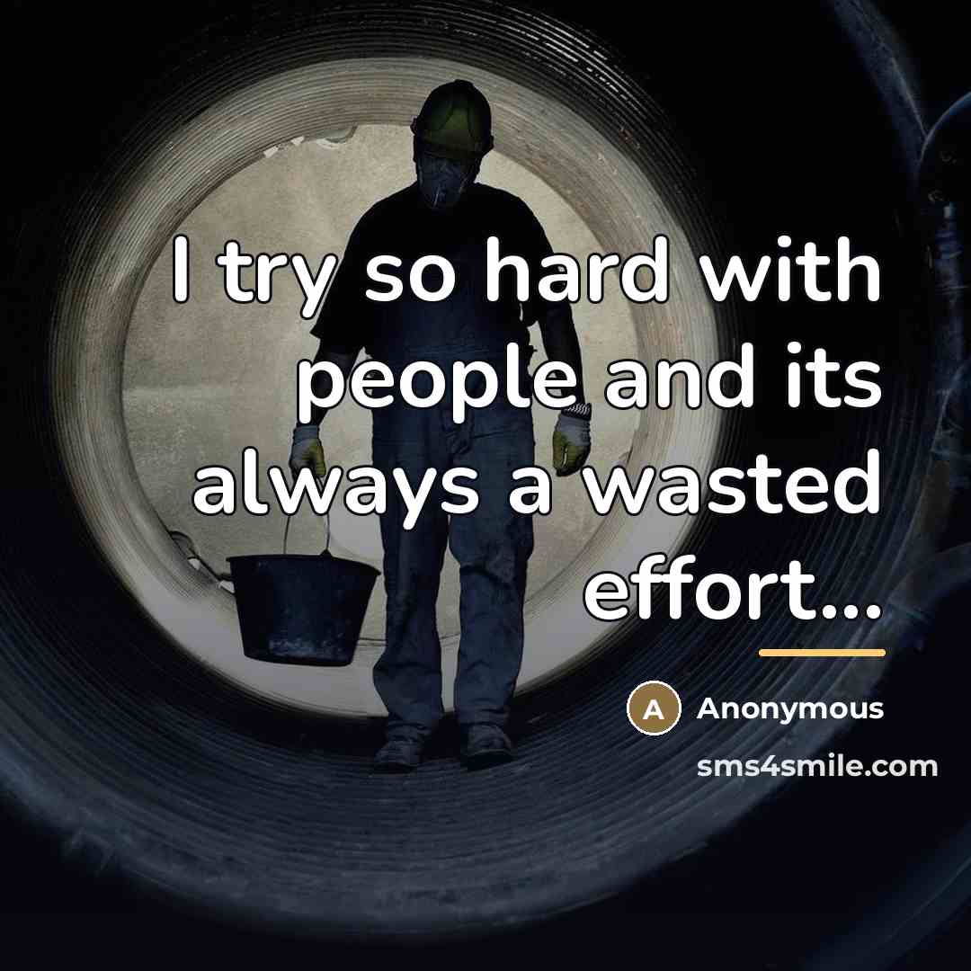 “I try so hard with people and its always a…” quote by Anonymous