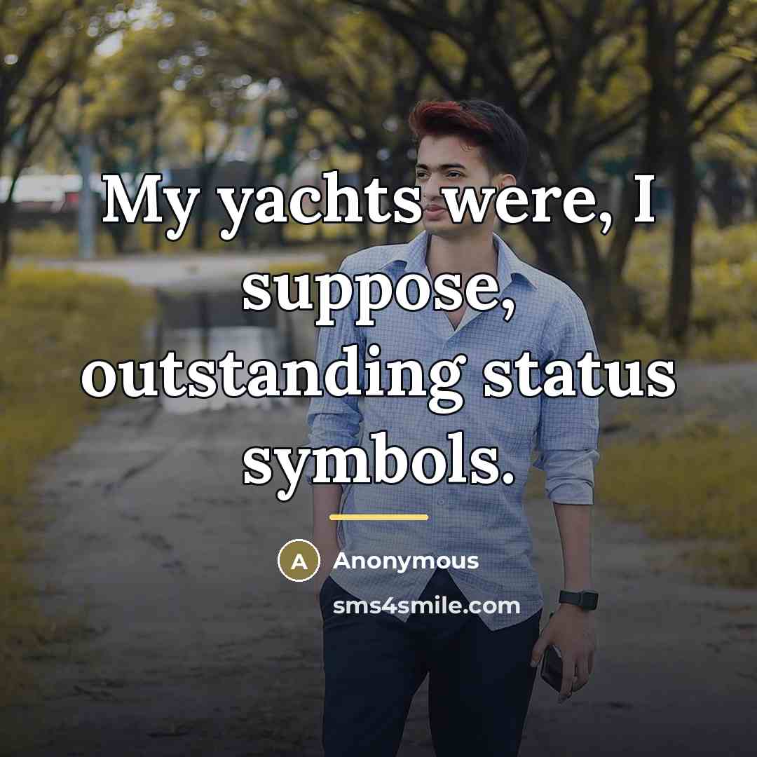 “My yachts were, I suppose, outstanding status symbols.…” quote by Anonymous