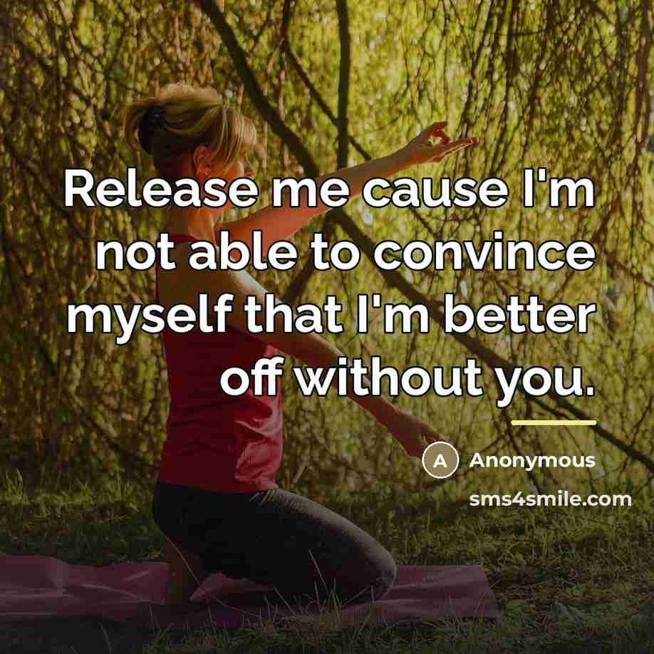 “Release me cause I'm not able to convince myself that…” quote by Anonymous