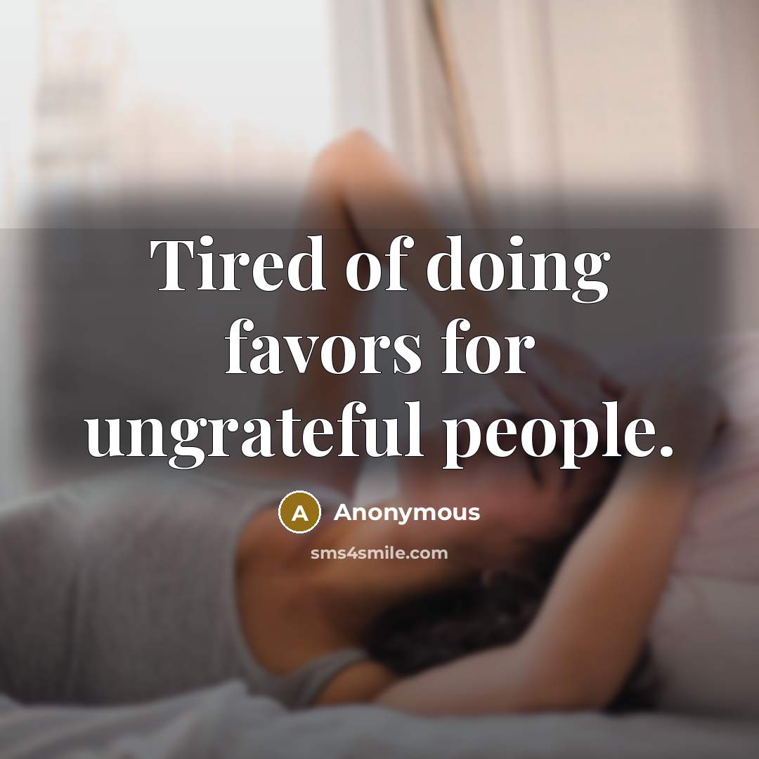 “Tired of doing favors for ungrateful people.…” quote by Anonymous