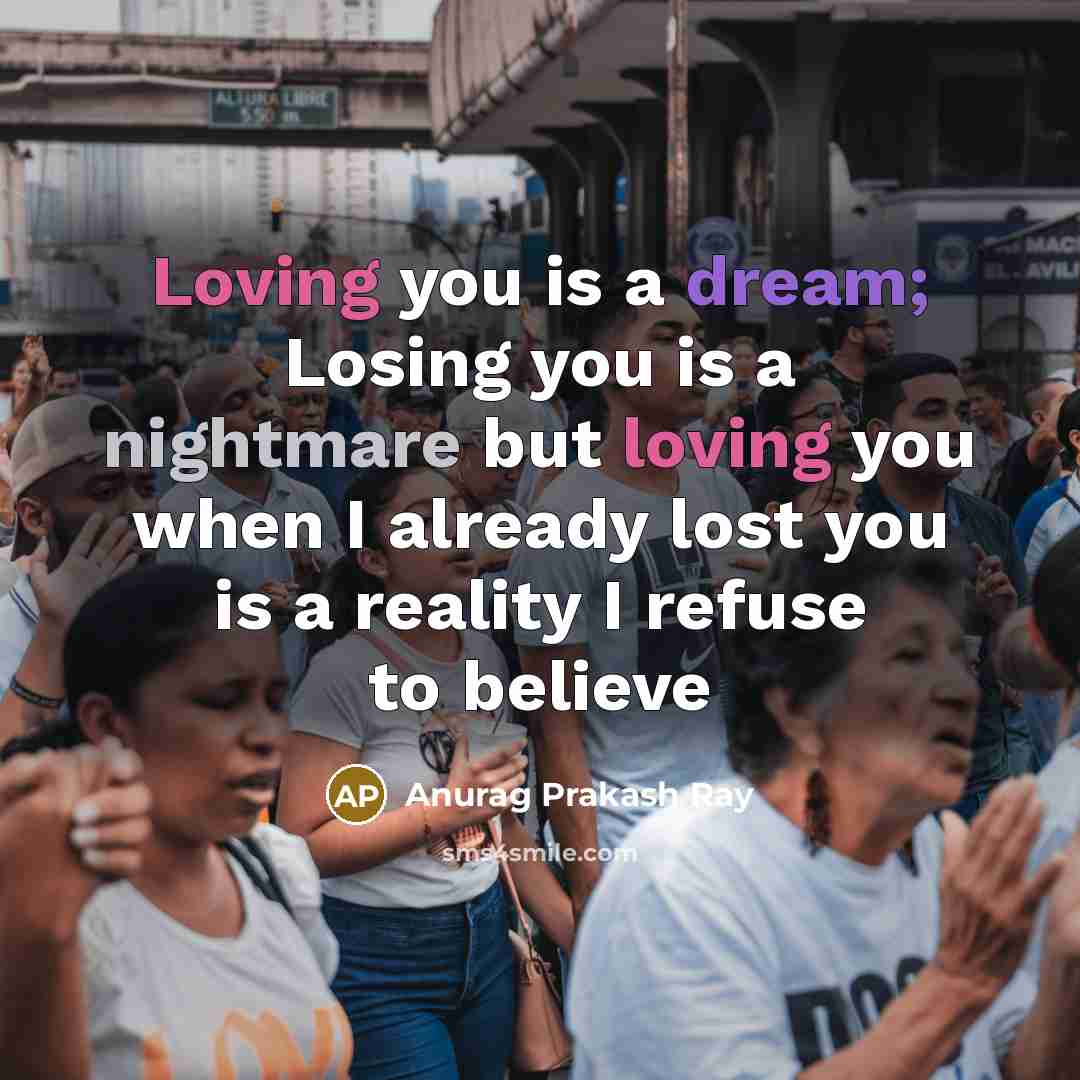 “Loving you is a dream; Losing you is a nightmare…” quote by Anurag Prakash Ray