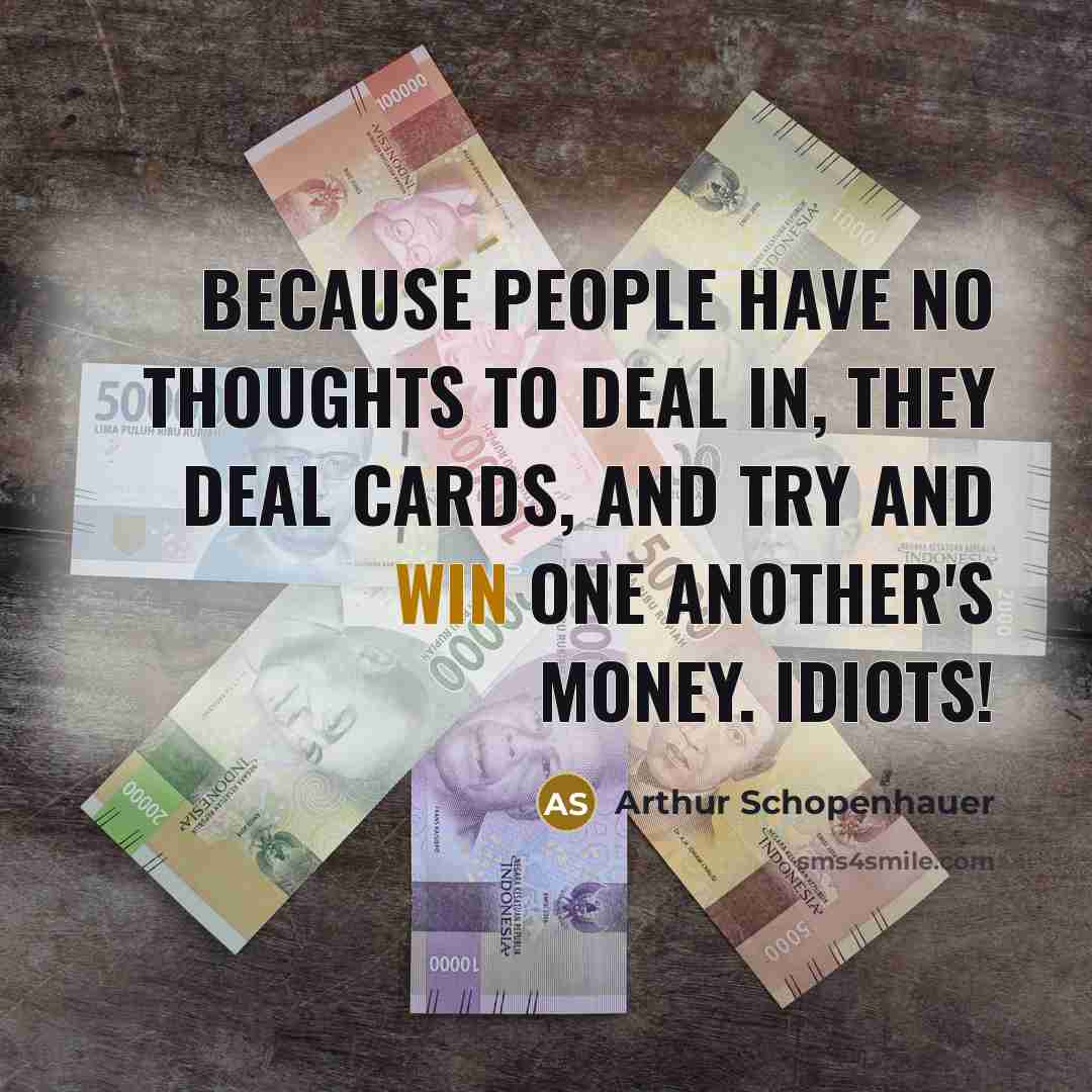 “Because people have no thoughts to deal in, they deal…” quote by Arthur Schopenhauer