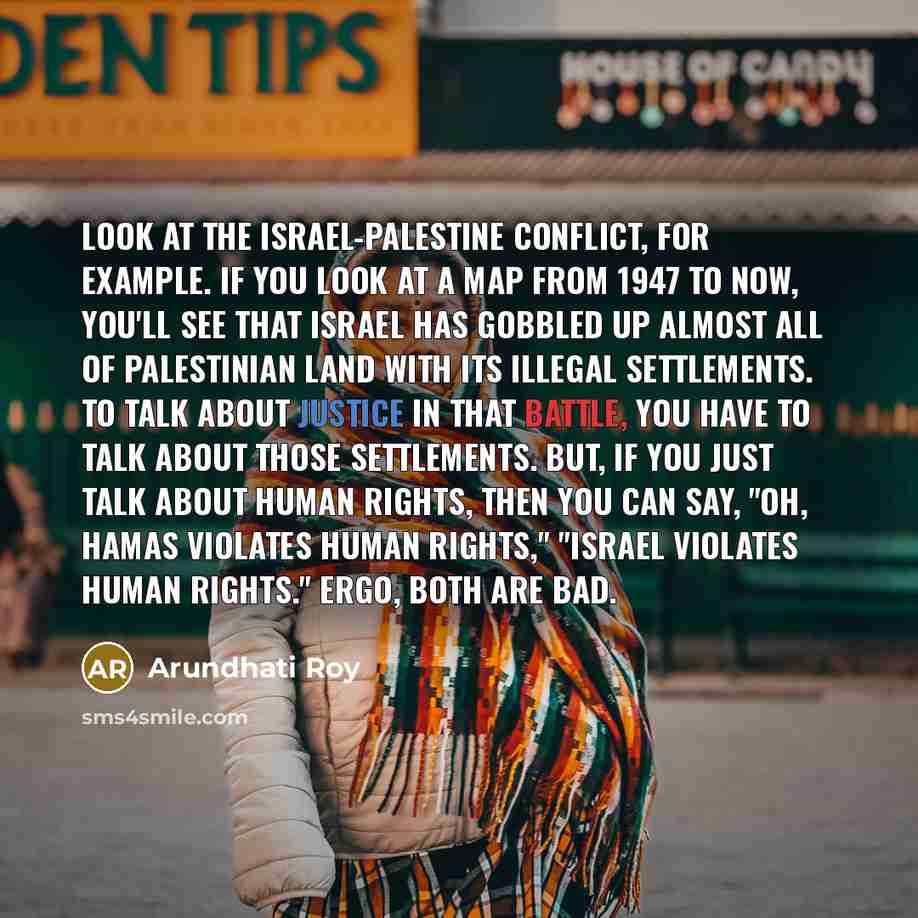 “Look at the Israel-Palestine conflict, for example. If you look…” quote by Arundhati Roy