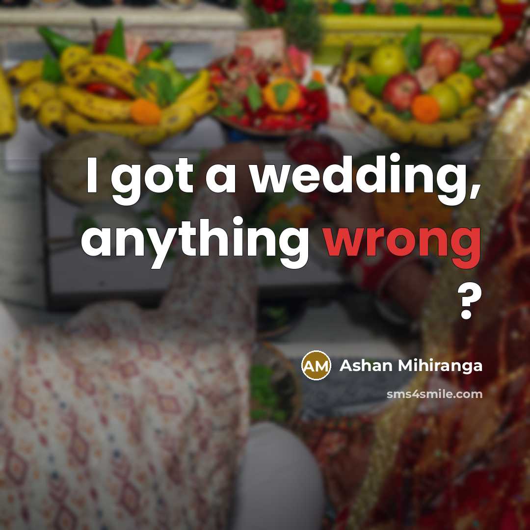 “I got a wedding, anything wrong ?” quote by Ashan Mihiranga