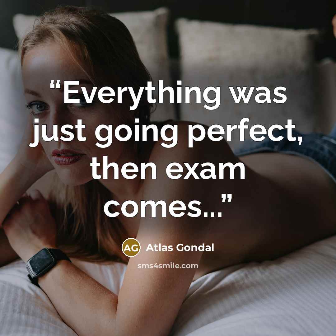 “Everything was just going perfect, then exam comes...” quote by Atlas Gondal