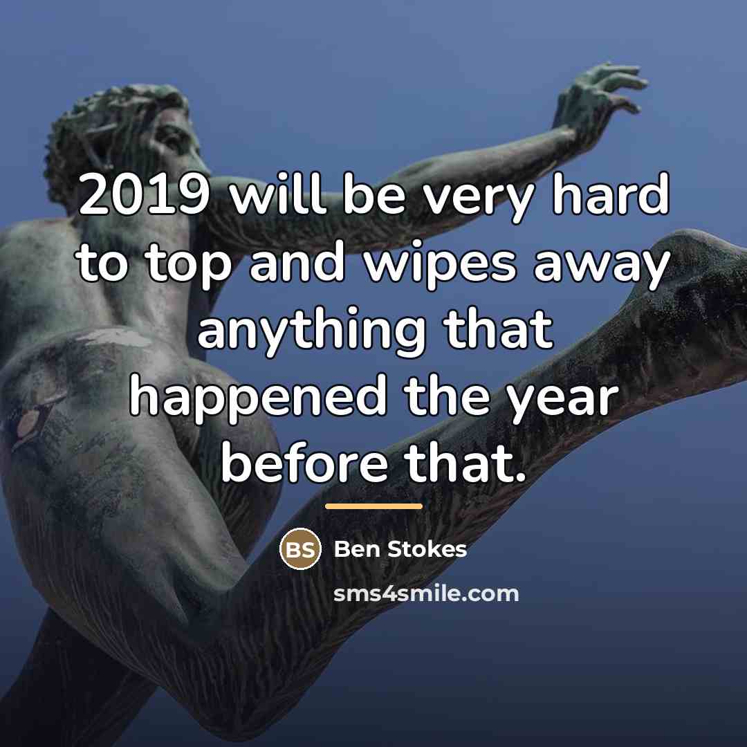 “2019 will be very hard to top and wipes away…” quote by Ben Stokes