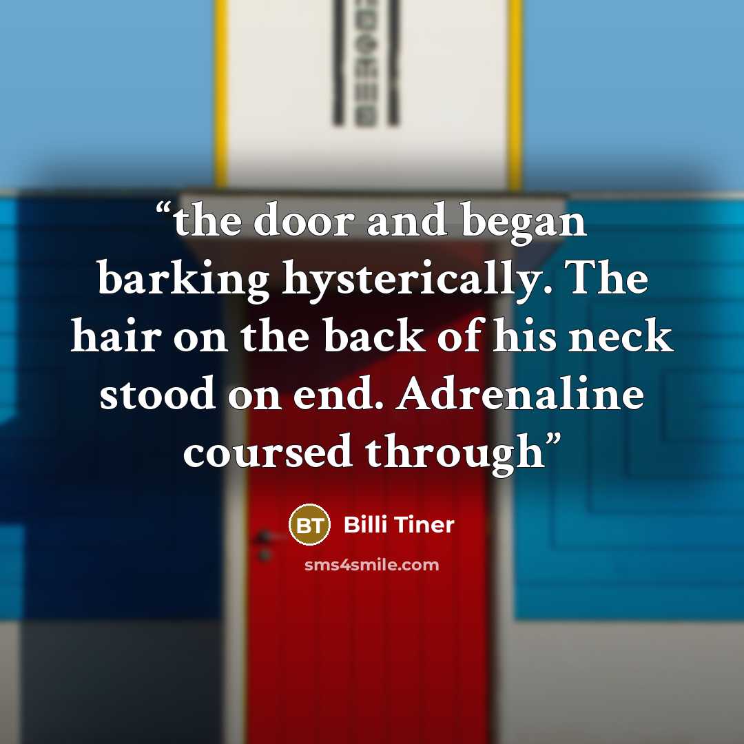 “the door and began barking hysterically. The hair on the back of his neck stood on end. Adrenaline coursed through” quote by Billi Tiner