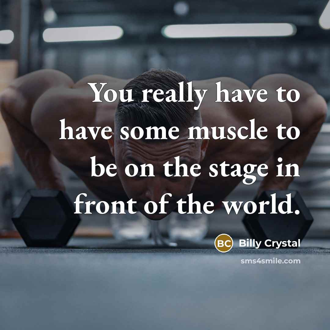 “You really have to have some muscle to be on…” quote by Billy Crystal