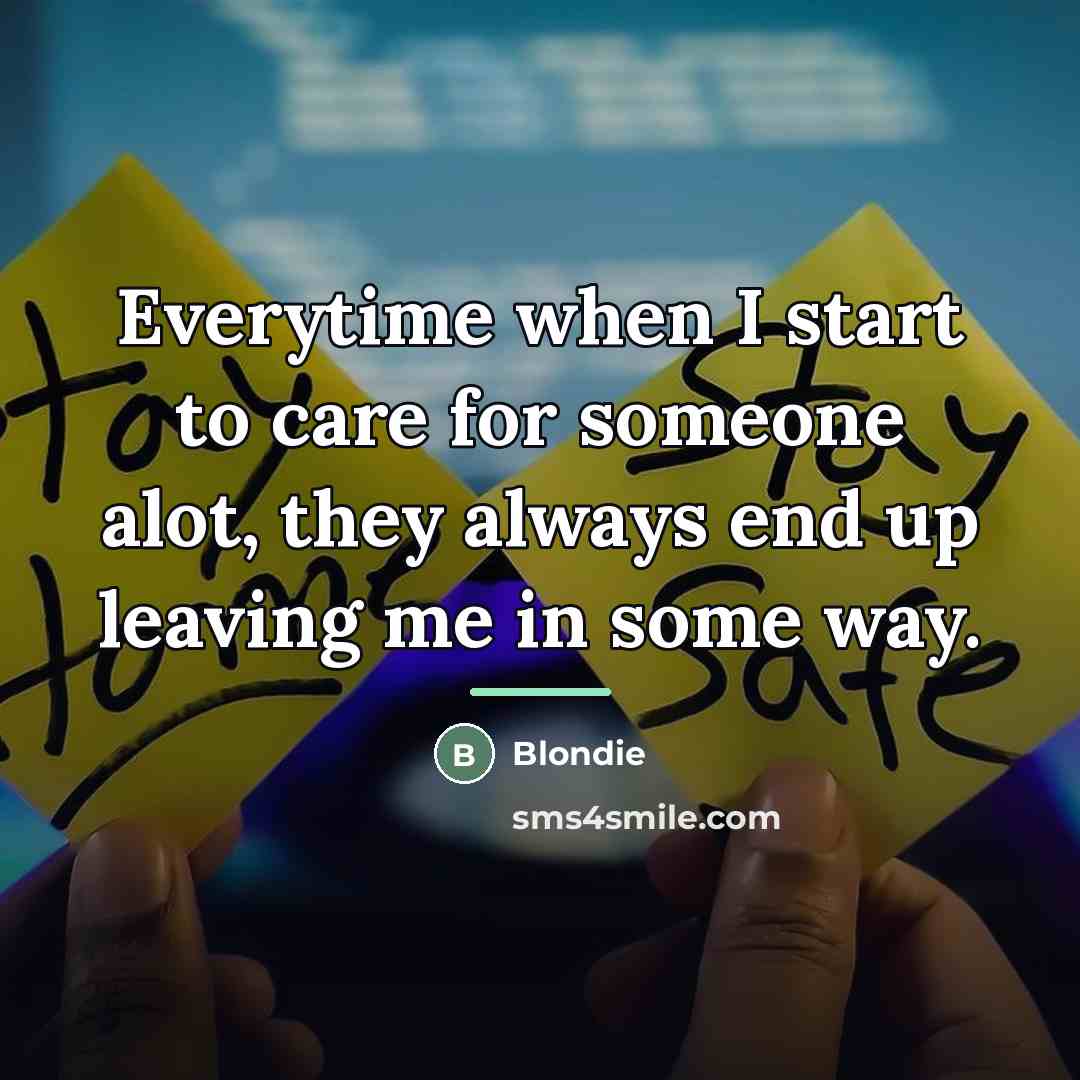 “Everytime when I start to care for someone alot, they…” quote by Blondie