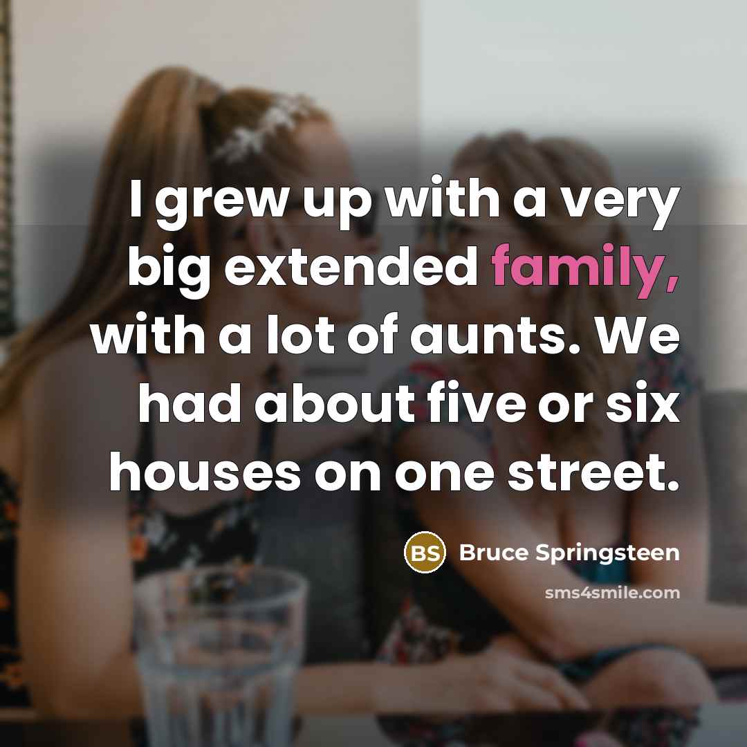“I grew up with a very big extended family, with…” quote by Bruce Springsteen