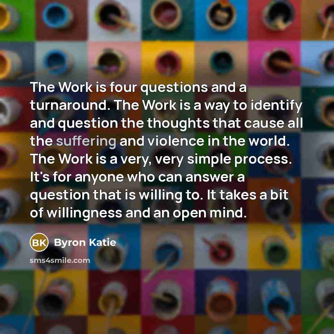 “The Work is four questions and a turnaround. The Work…” quote by Byron Katie