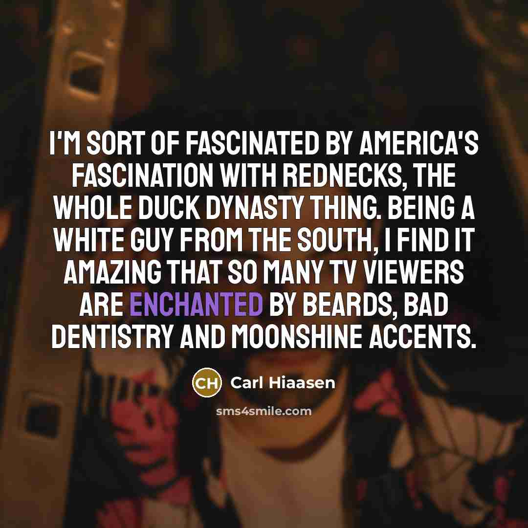 “I'm sort of fascinated by America's fascination with rednecks, the…” quote by Carl Hiaasen