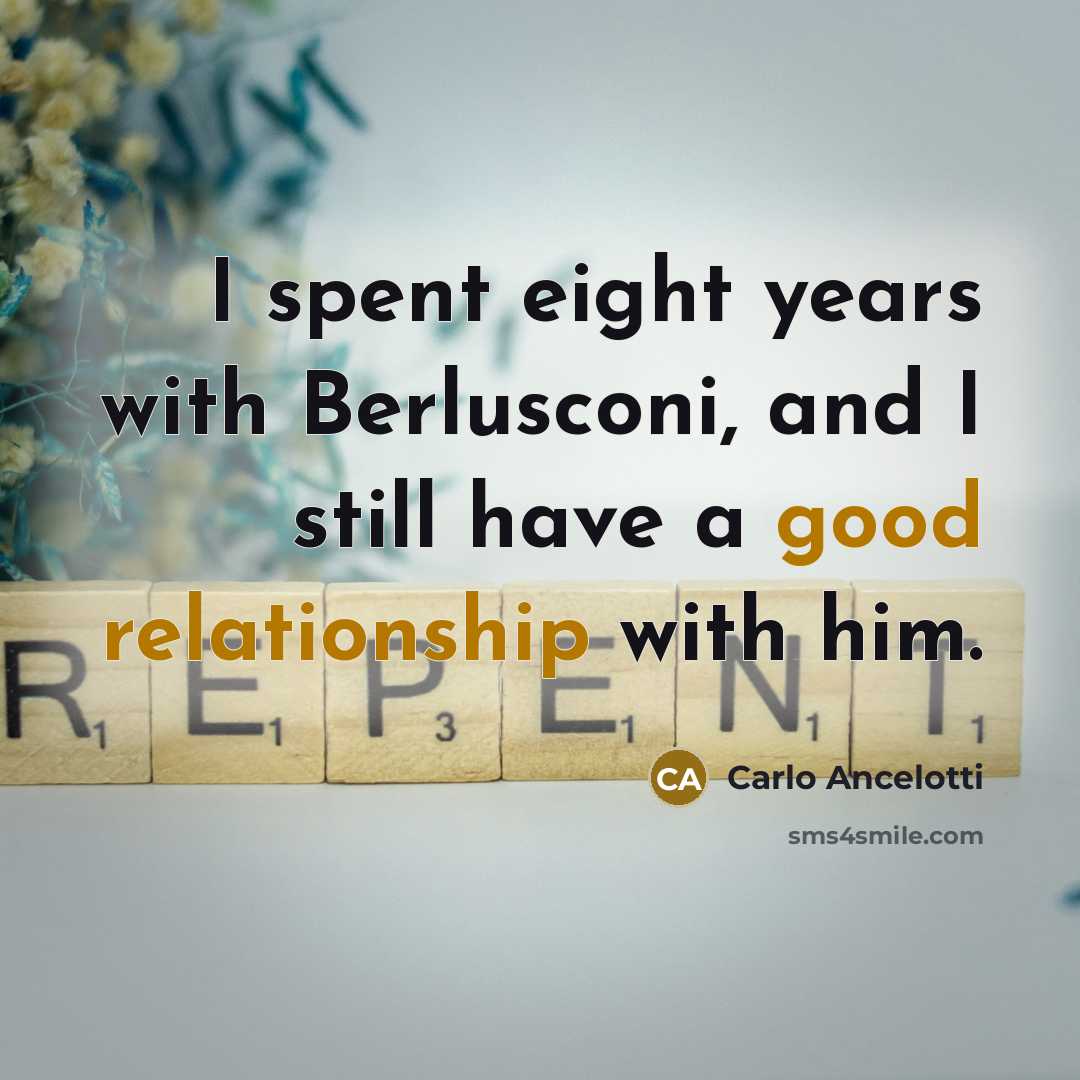 “I spent eight years with Berlusconi, and I still have a good relationship with him.” quote by Carlo Ancelotti