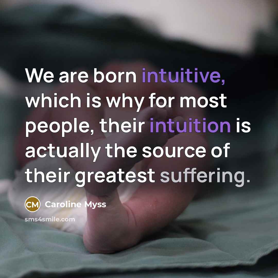 “We are born intuitive, which is why for most people,…” quote by Caroline Myss