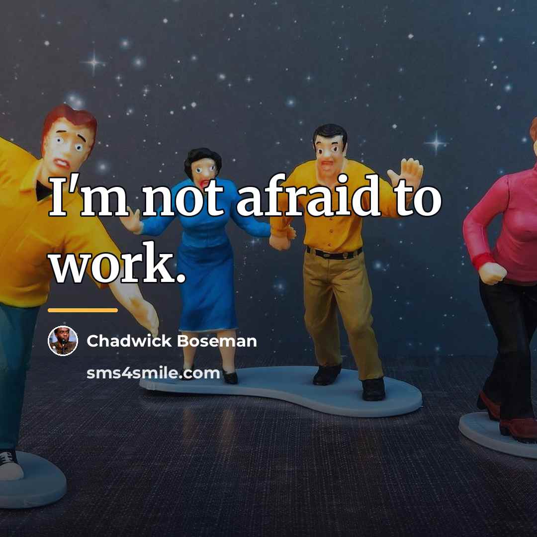 “I'm not afraid to work.…” quote by Chadwick Boseman
