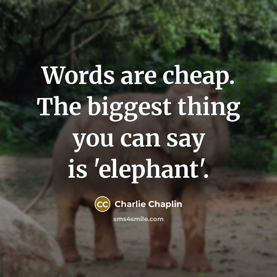 “Words are cheap. The biggest thing you can say is…” quote by Charlie Chaplin