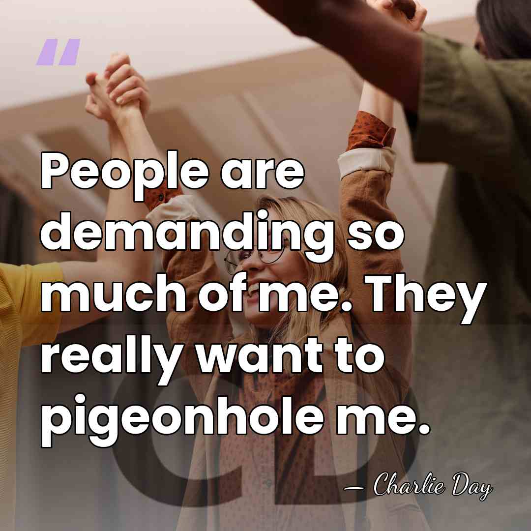 People are demanding so much of me. They really want to pigeonhole&hellip; - Charlie Day