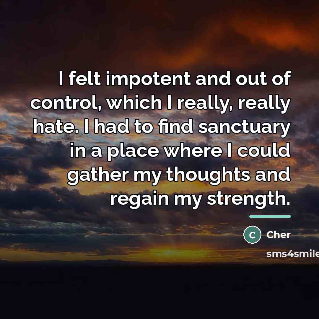 “I felt impotent and out of control, which I really,…” quote by Cher