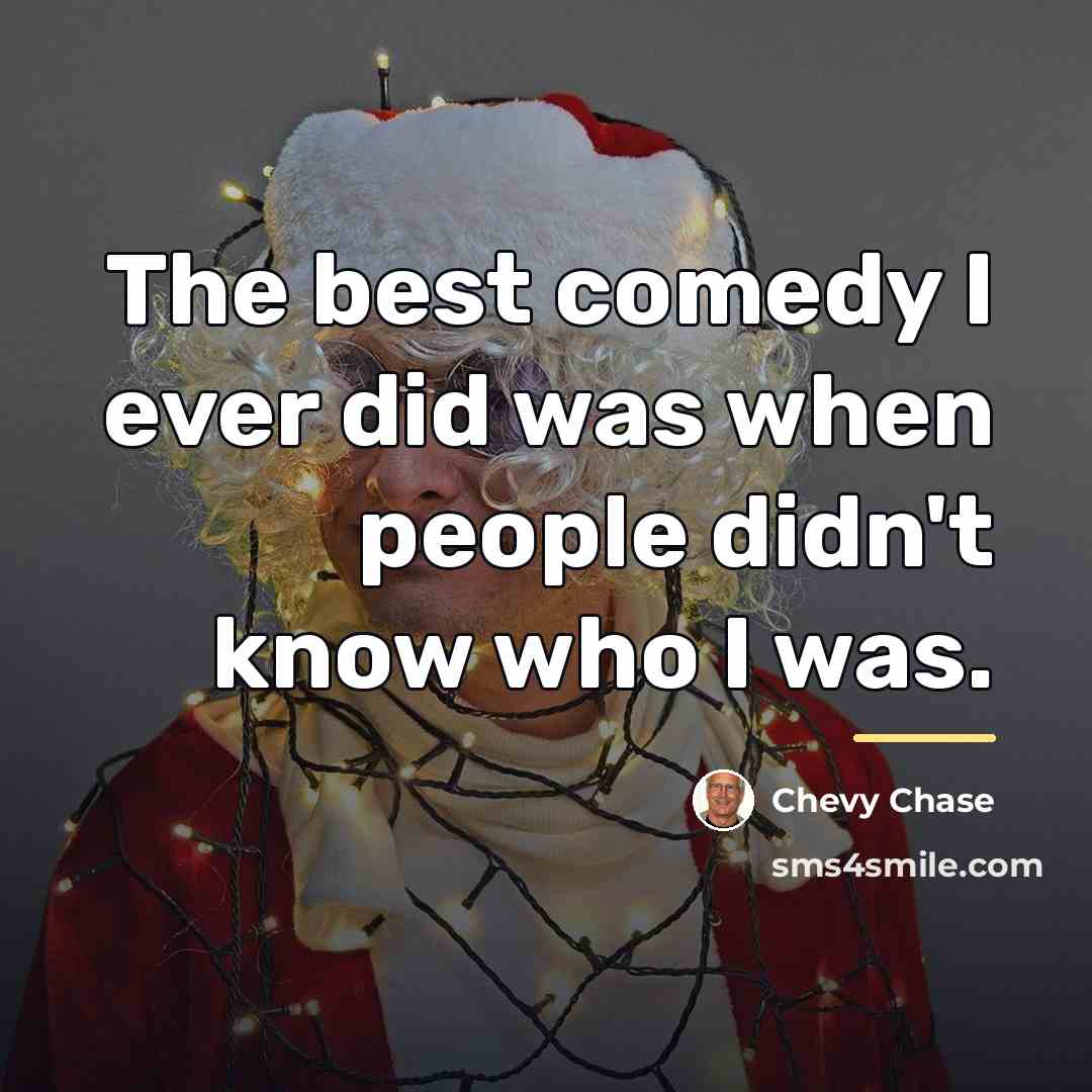 “The best comedy I ever did was when people didn't…” quote by Chevy Chase