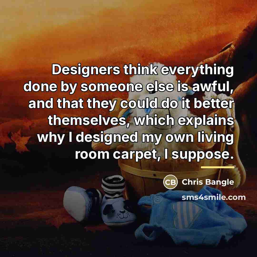 “Designers think everything done by someone else is awful, and…” quote by Chris Bangle