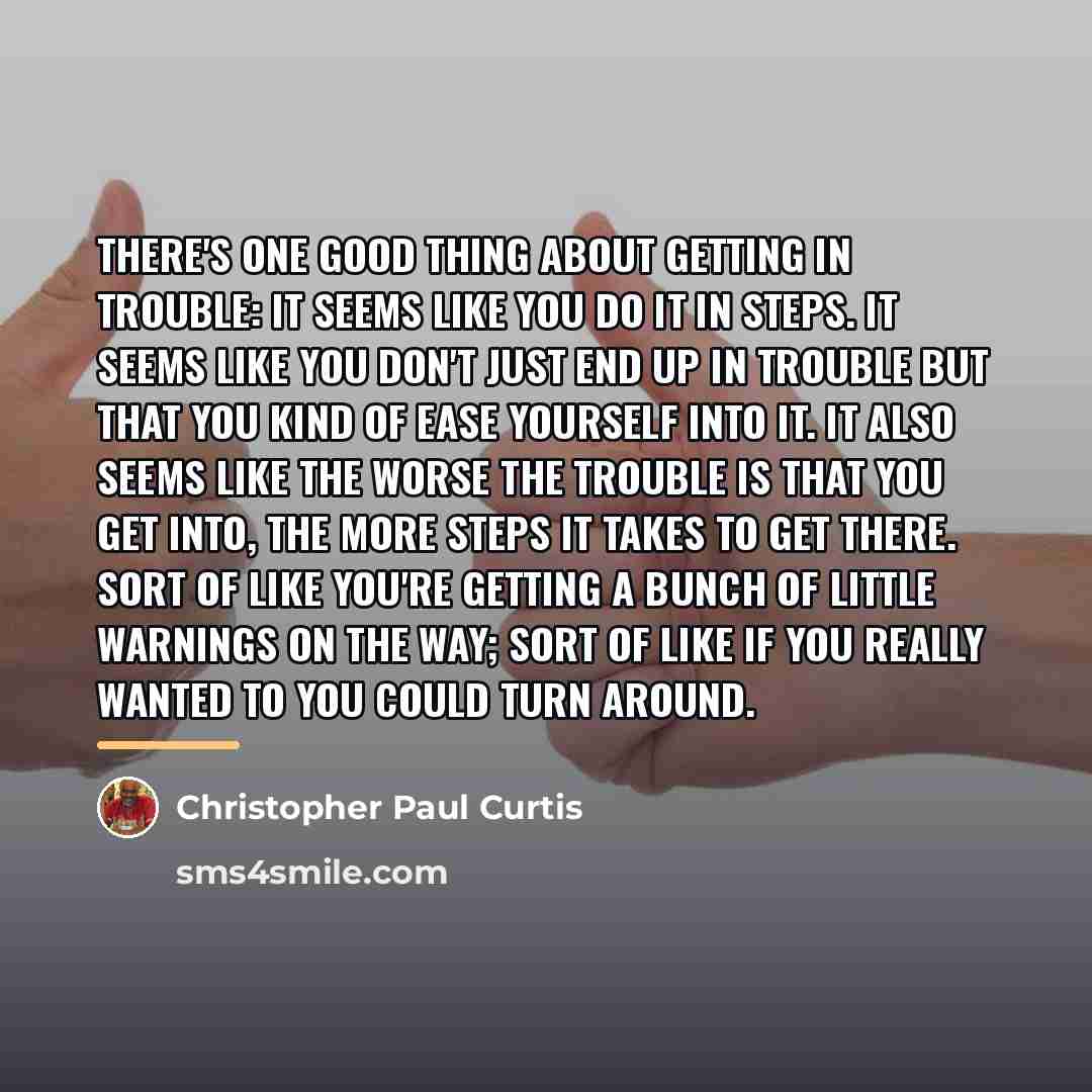 “There's one good thing about getting in trouble: It seems…” quote by Christopher Paul Curtis