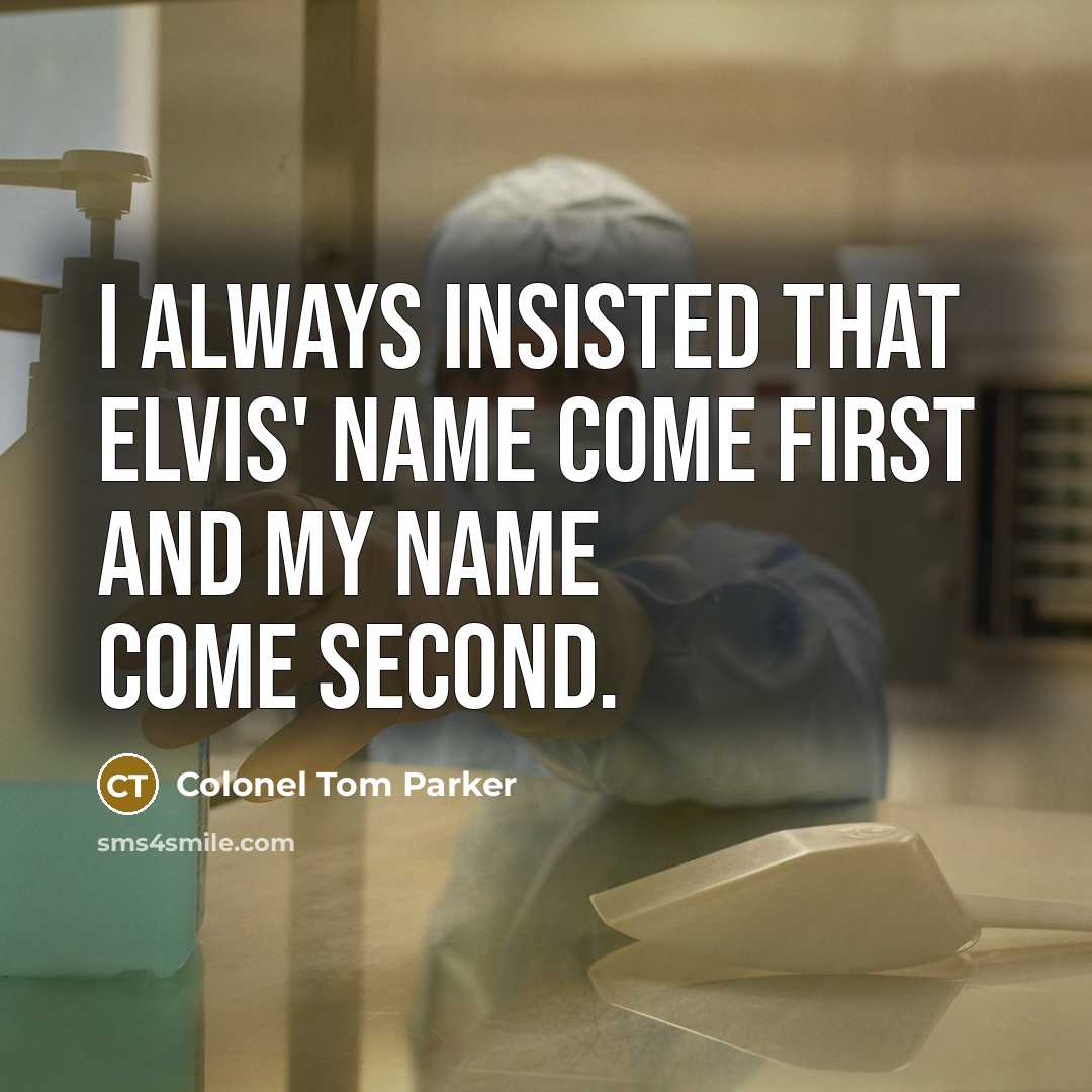 “I always insisted that Elvis' name come first and my…” quote by Colonel Tom Parker