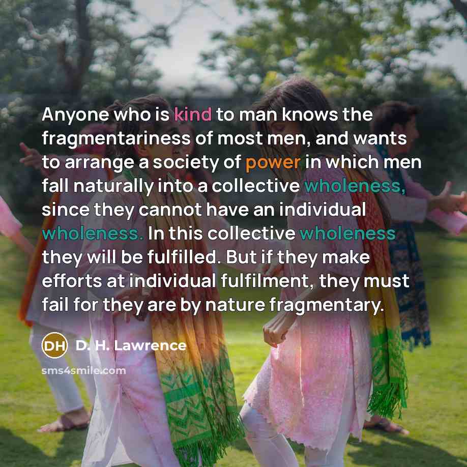 “Anyone who is kind to man knows the fragmentariness of…” quote by D. H. Lawrence