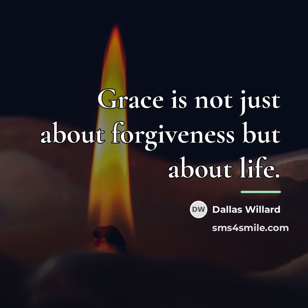 “Grace is not just about forgiveness but about life.…” quote by Dallas Willard