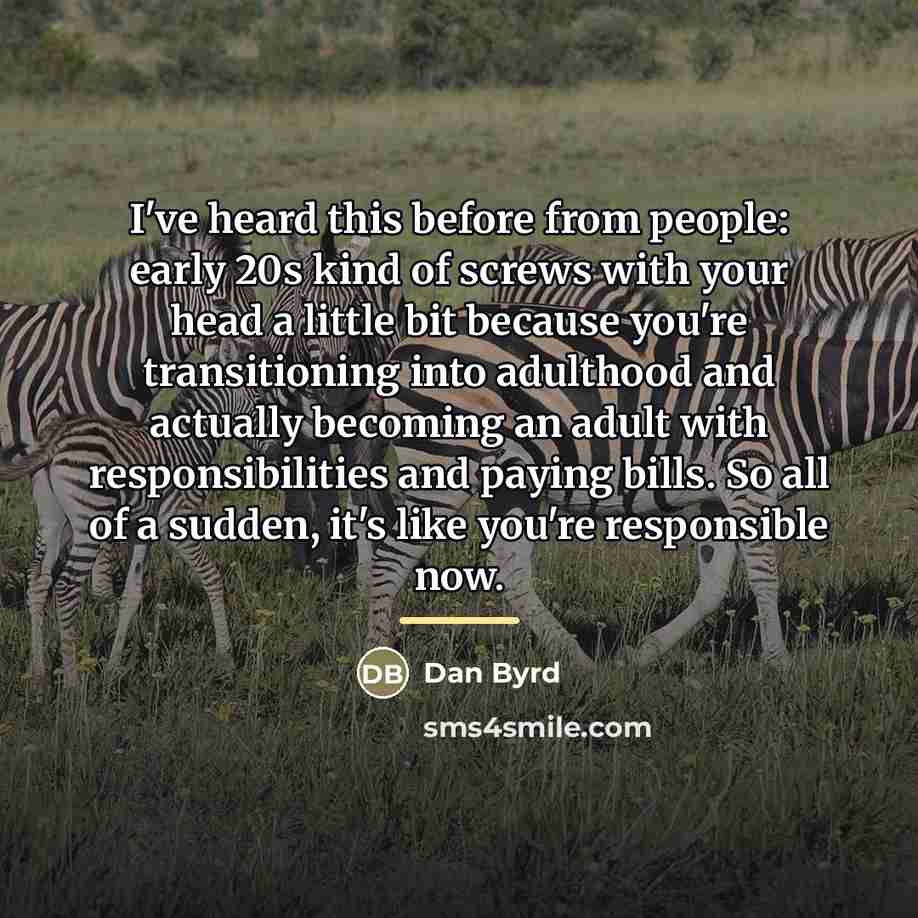 “I've heard this before from people: early 20s kind of…” quote by Dan Byrd