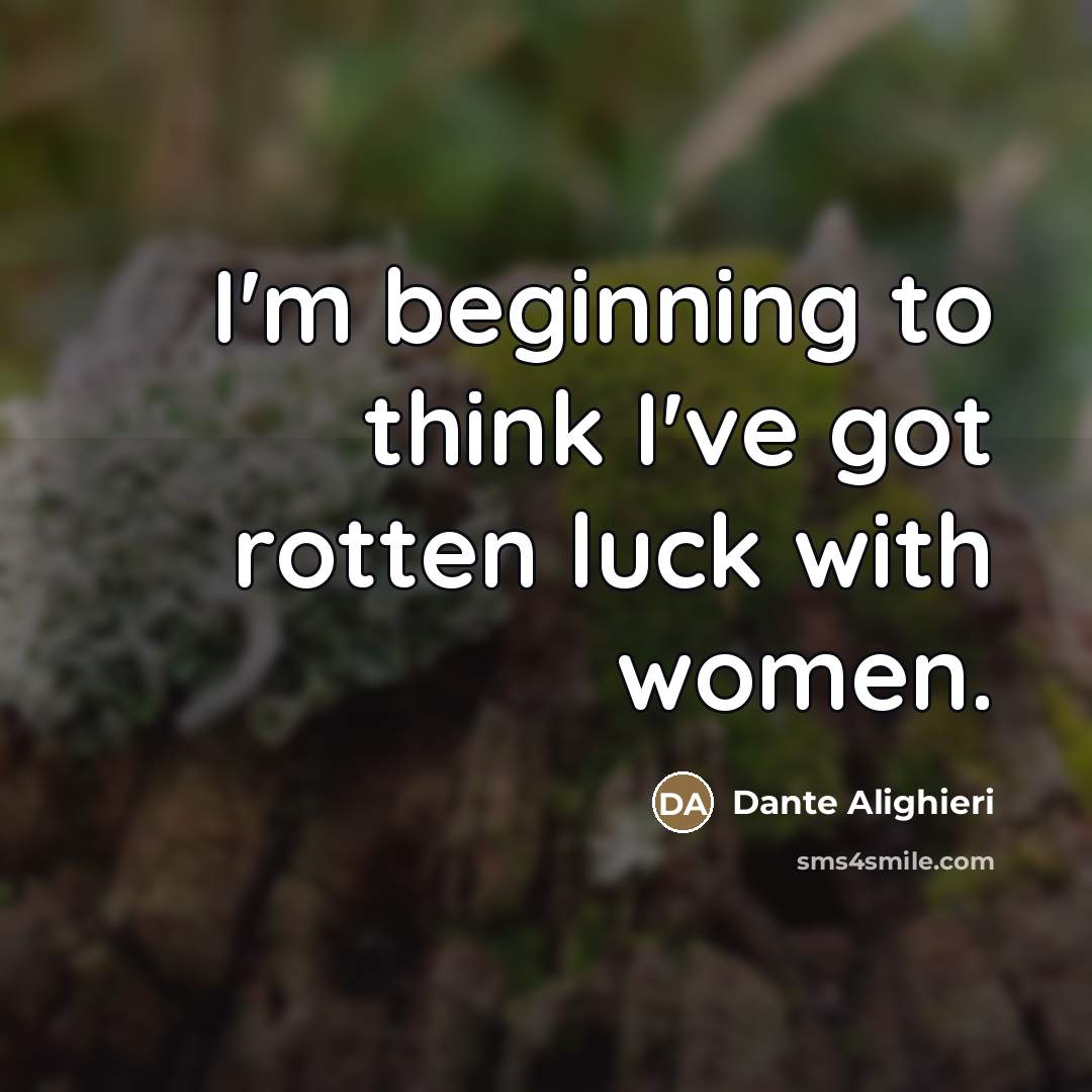 “I'm beginning to think I've got rotten luck with women.…” quote by Dante Alighieri