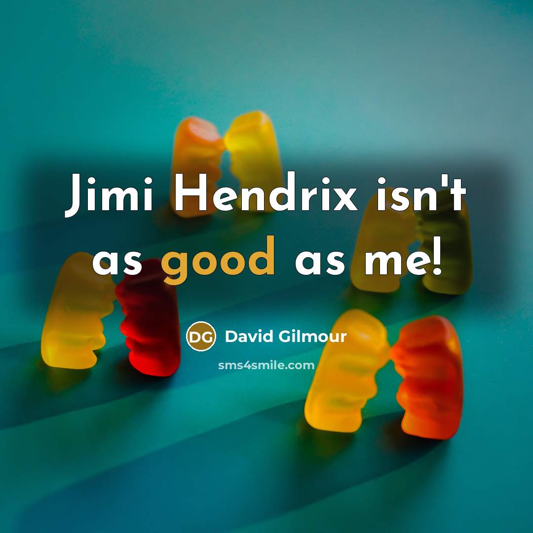 “Jimi Hendrix isn't as good as me!…” quote by David Gilmour